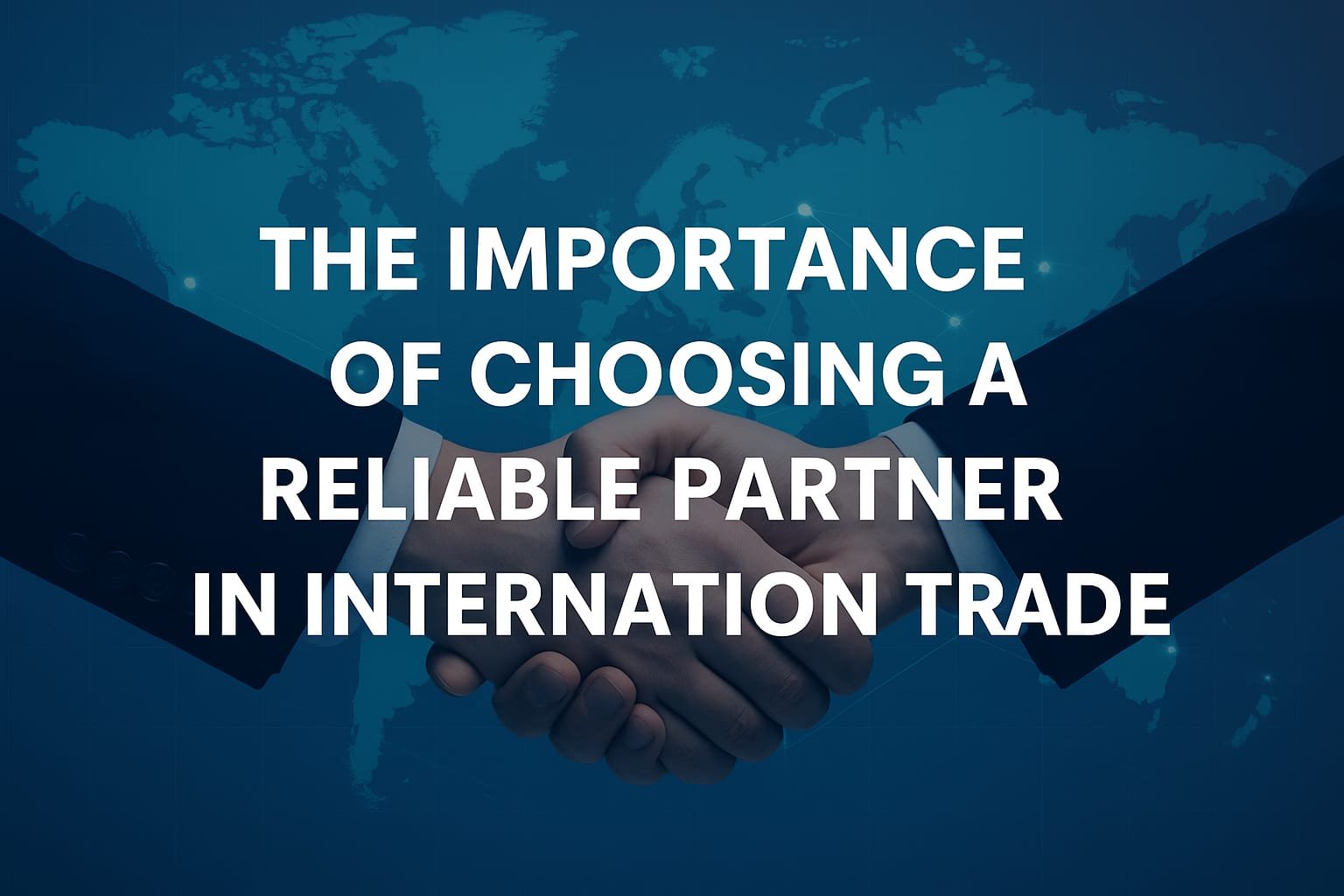 The Importance of Choosing a Reliable Partner in International Trade